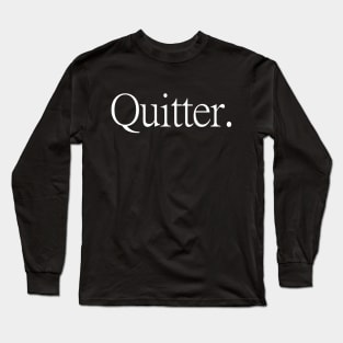 Quitter. Long Sleeve T-Shirt